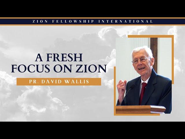 A Fresh Focus on Zion - Pr. David Wallis || 2024 Spring Pastors' Convention