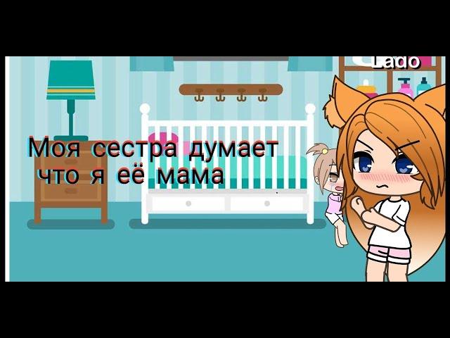 | моя сестра думает что я её мама | Gacha life | Мини сериал | 3/?