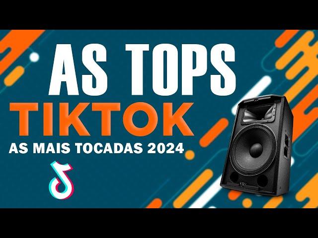 AS TOPS DO TIKTOK 2024 - AS MAIS TOCADAS 2024 - SELEÇÃO HITS DO TIK TOK - MÚSICAS DE VERÃO 2024