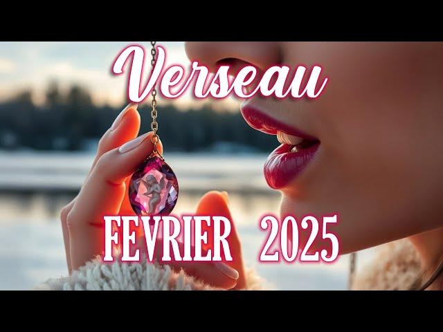 VERSEAU - FÉVRIER 2025 - C'EST LA VÉRITÉ !