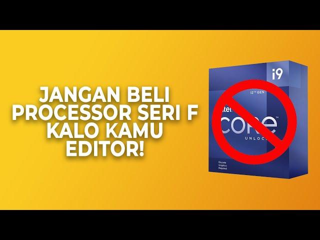 JANGAN BELI PROCESSOR INTEL SERI F KALO KAMU EDITOR!