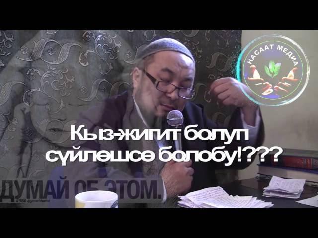 КЫЗ-ЖИГИТ (девушка-парень) БОЛУП ЖҮРСӨ БОЛОБУ? Шейх Чубак ажы