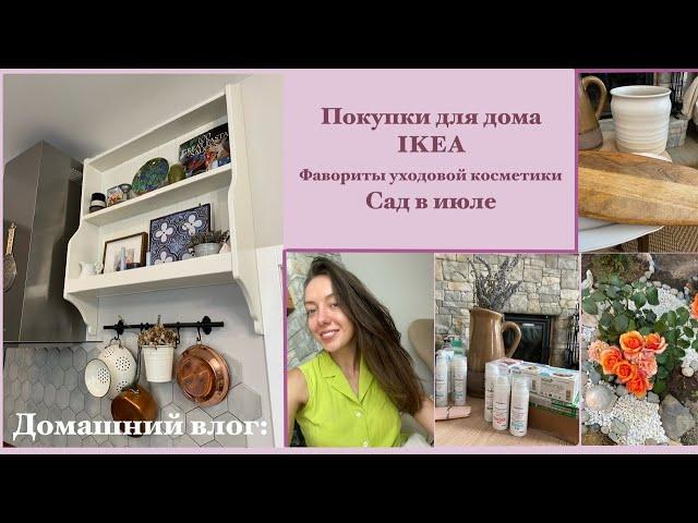 Домашний влог: Покупки для дома, IKEA, полка на кухне, уходовая косметичка, июльский сад