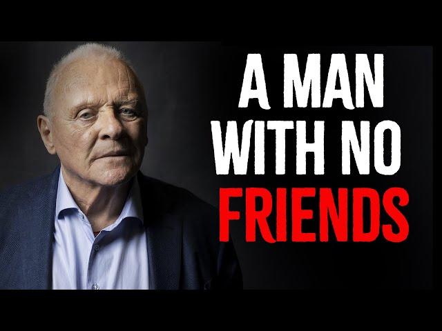 A Man With No Friends Or A Very Small Circle Is A Very, Very Secure Man  | Anthony Hopkins