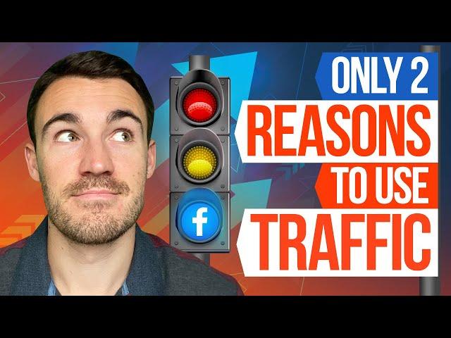 The ONLY 2 Reasons to Use The Facebook TRAFFIC Objective