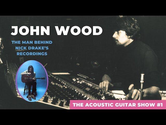 John Wood - The man behind Nick Drake's recordings - The Acoustic Guitar Show ep.1