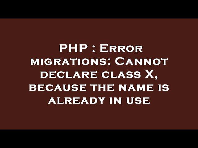 PHP : Error migrations: Cannot declare class X, because the name is already in use