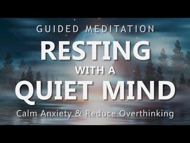 Guided Meditation for Resting with a Quiet Mind - Calm Down Anxiety & Reduce Overthinking