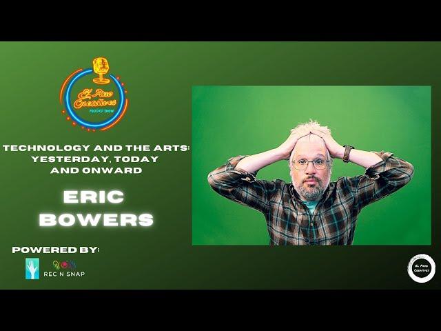 "Technology and the Arts: Yesterday, Today and Onward" - Eric Bowers