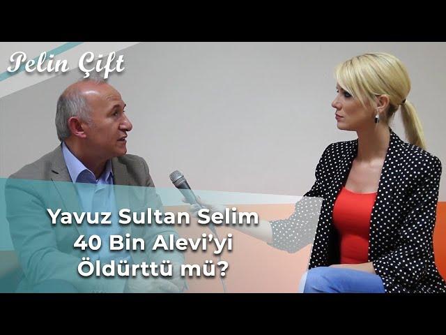 Yavuz Sultan Selim, 40 Bin Alevi'yi Öldürttü mü? - Pelin Çift - Ahmet Şimşirgil