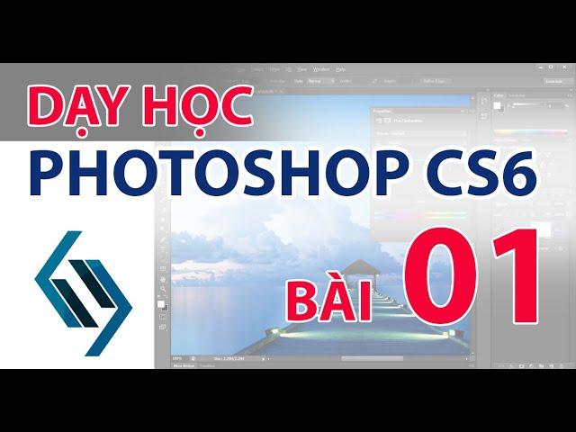 Dạy Photoshop CS6 - Bài 01: Làm quen và sử dụng các công cụ cơ bản