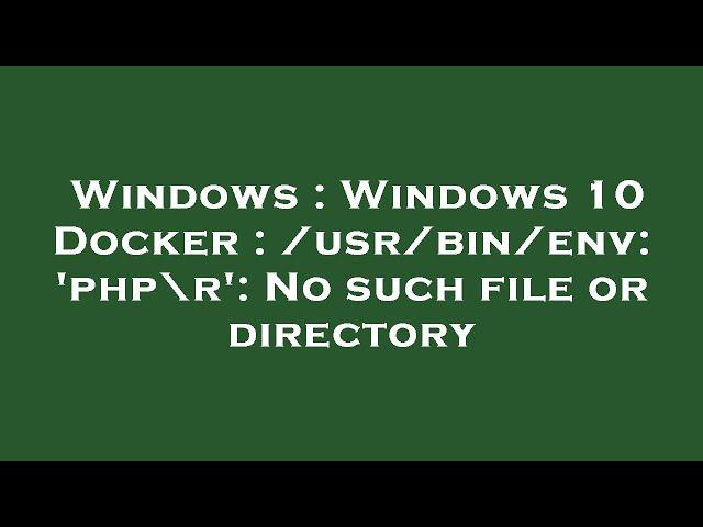 Windows : Windows 10 Docker : /usr/bin/env: 'php\r': No such file or directory