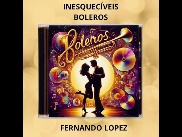 INESQUECÍVEIS BOLEROS - COM FERNANDO LOPEZ AO TROMPETE.