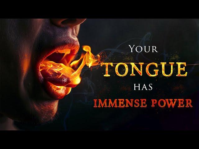 DEATH and LIFE are in the power of your TONGUE...