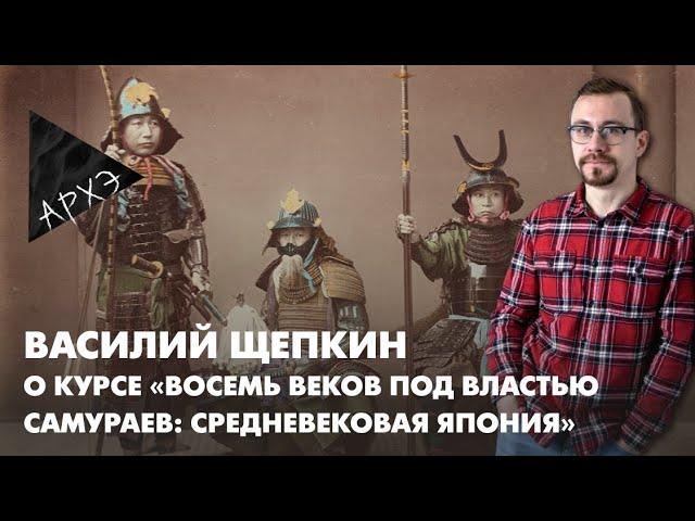 Василий Щепкин: Курс  "Восемь веков под властью самураев: история средневековой Японии"