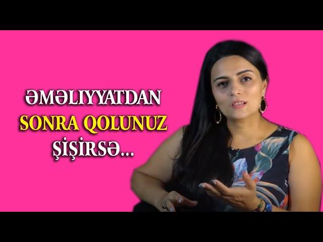 TƏCİLİ! Əməliyyatdan sonra Qolunuz Şişirsə...