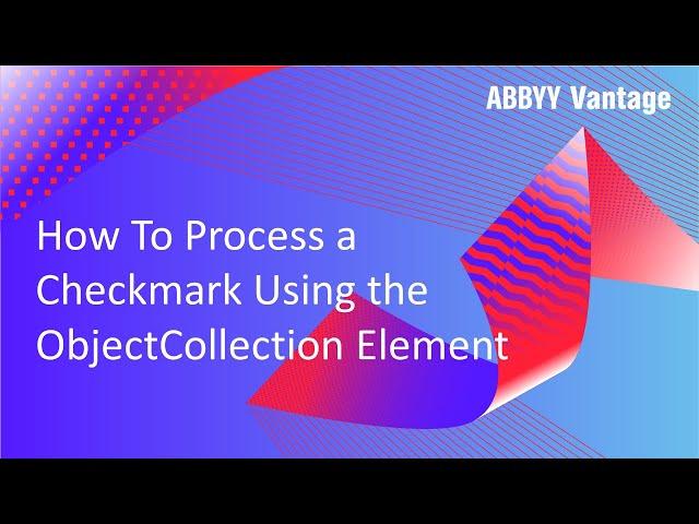 ABBYY Vantage Tutorial: How to Process a Checkmark Using the ObjectCollection Element