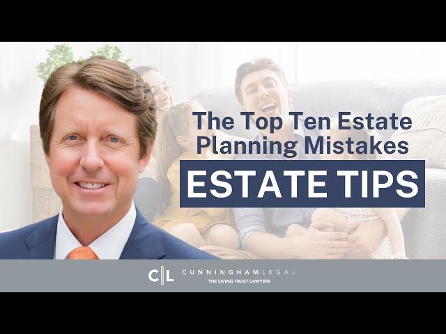 The Top Ten Estate Planning MISTAKES: Avoid Disaster! Tips