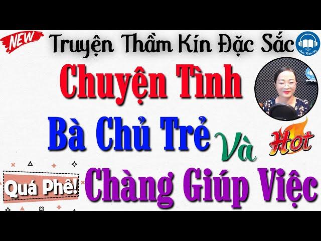 Truyện mới nghe đã thấy hứng thú " Bà Chủ Trẻ Đẹp Và Chàng Giúp Việc " | Truyện đêm khuya Việt Nam