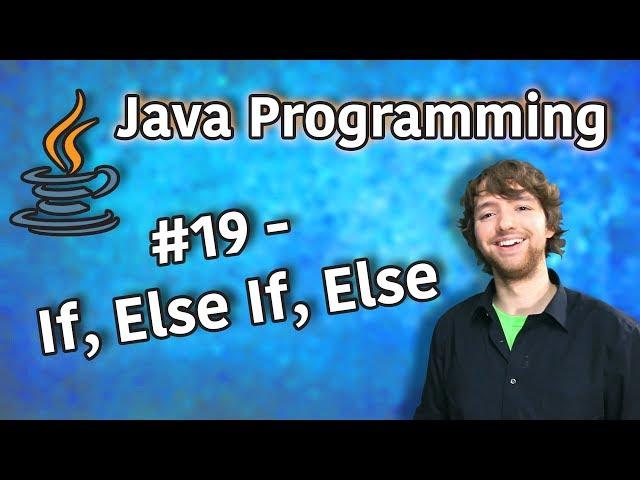 Java Programming Tutorial 19 - If, Else If, Else