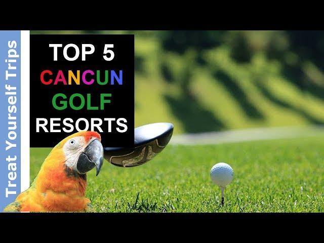 Top 5 Cancun Golf Hotels & Resorts (2019)