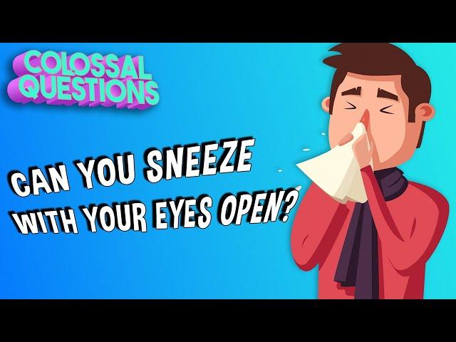 Can You Sneeze With Your Eyes Open? | COLOSSAL QUESTIONS