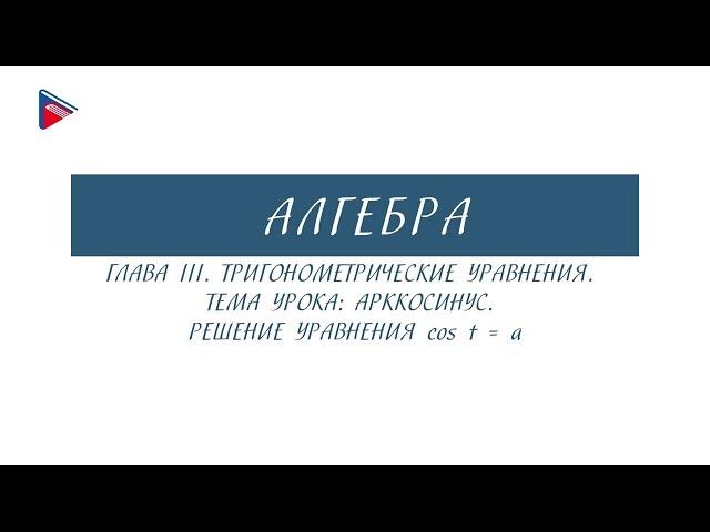 10 класс - Алгебра - Тригонометрические уравнения. Арккосинус. Решение уравнения cos t = a