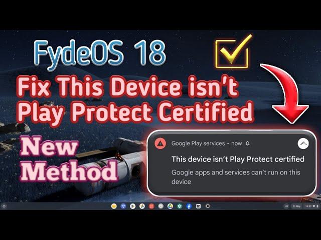 how to fix this device is not play protect certified, fydeoOS18 new method