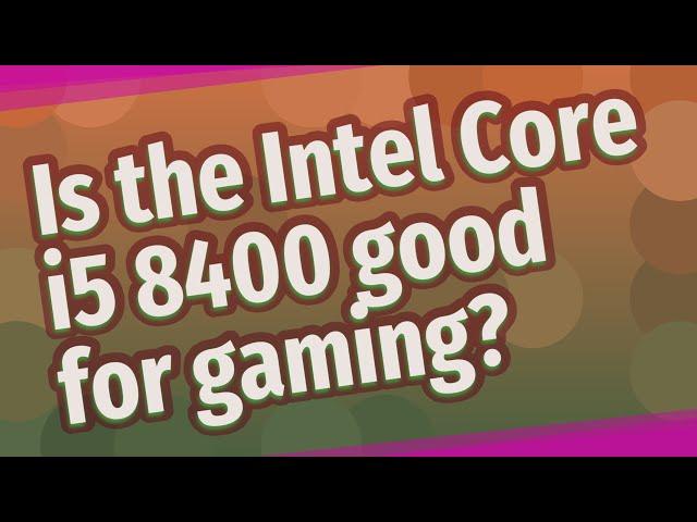 Is the Intel Core i5 8400 good for gaming?