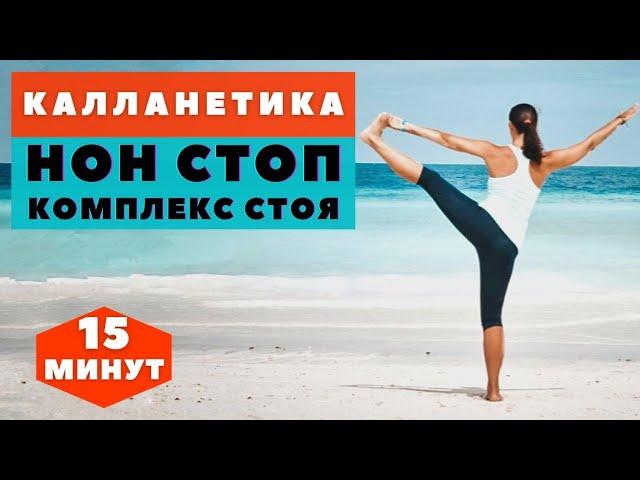 КАЛЛАНЕТИКА  / НОН СТОП  СТОЯ /15 МИНУТ / УПРАЖНЕНИЯ ДЛЯ ПОХУДЕНИЯ  НА ВСЕ ТЕЛО / WORKOUT /