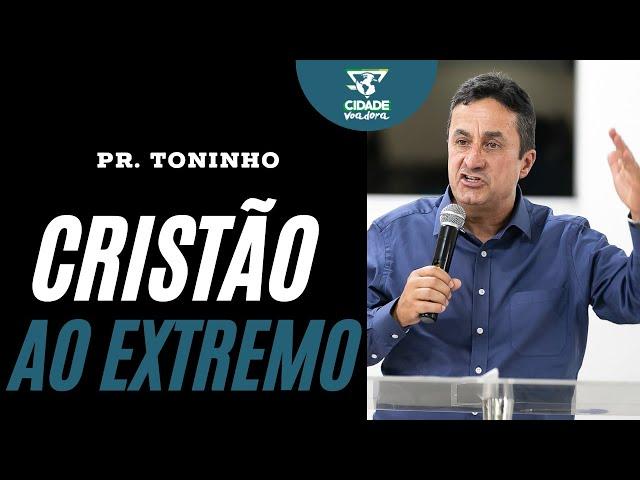 Cristão ao extremo - Pastor Toninho