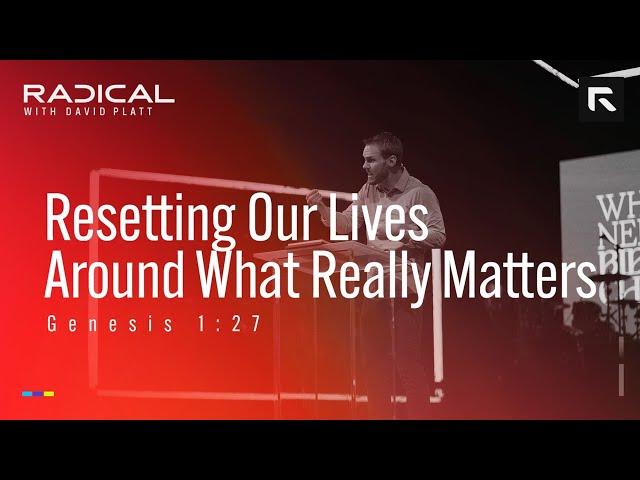 Resetting Our Lives Around What Really Matters || David Platt