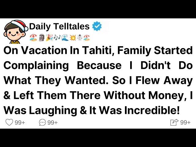 On Vacation In Tahiti, Family Started Complaining Because I Didn't Do What They Wanted. So I Flew..