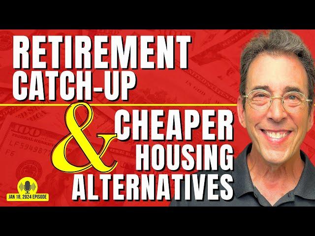 Full Show: Retirement Catch Up and Cheaper Housing Alternatives