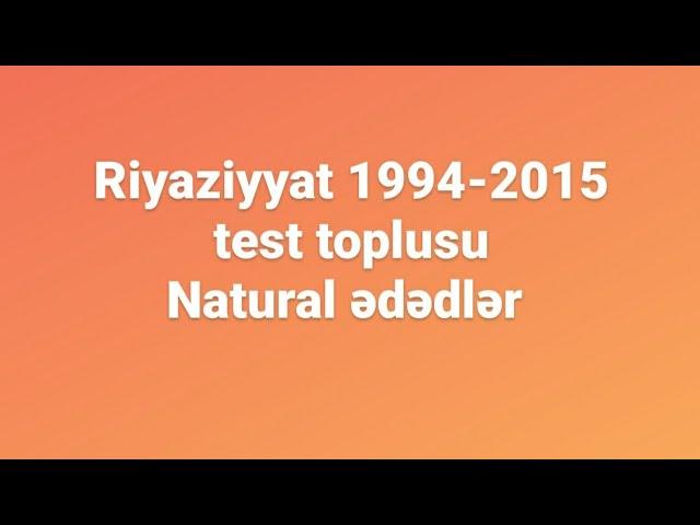 Riyaziyyat 1994-2015 test toplusu.Natural ədədlər izahı