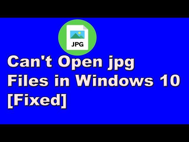 Can't Open jpg Files in Windows 10 [Fixed]