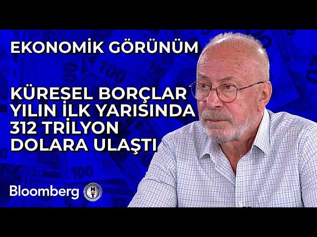 Ekonomik Görünüm - Küresel Borçlar Yılın İlk Yarısında 312 Trilyon Dolara Ulaştı | 26 Eylül 2024