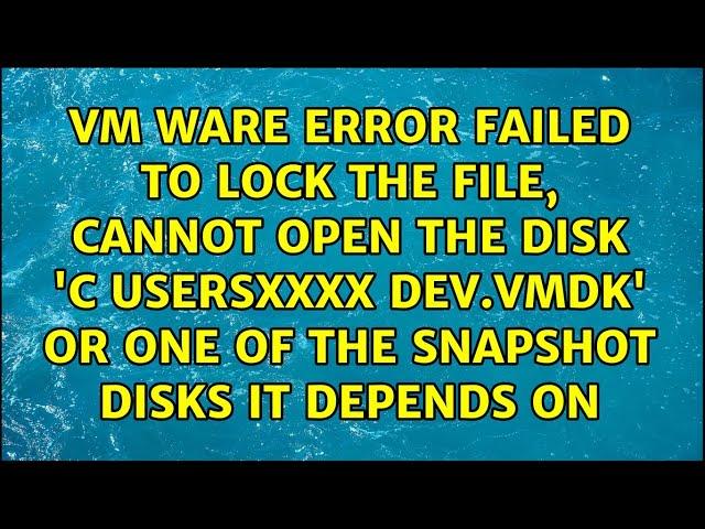 VM ware error Failed to lock the file, Cannot open the disk 'C:UsersXXXX Dev.vmdk'