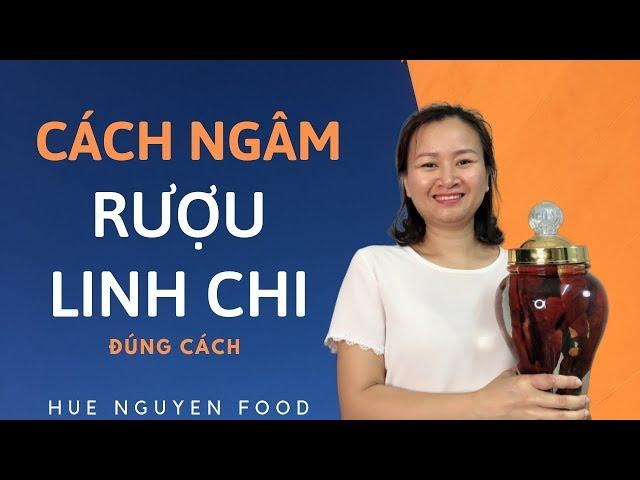 Cách ngâm rượu linh chi Chuẩn Ngon - Hấp thu dượu liệu | Huệ Nguyễn Food