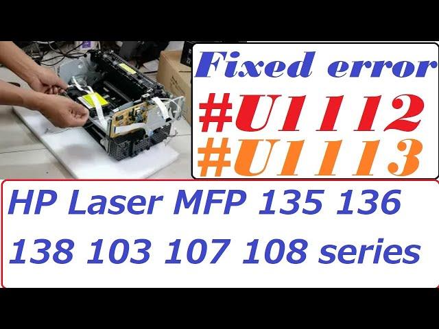 How to fixed Error #U2 1113 #U2 1112 for HP Laser MFP 135 136 138 103 107 108 series