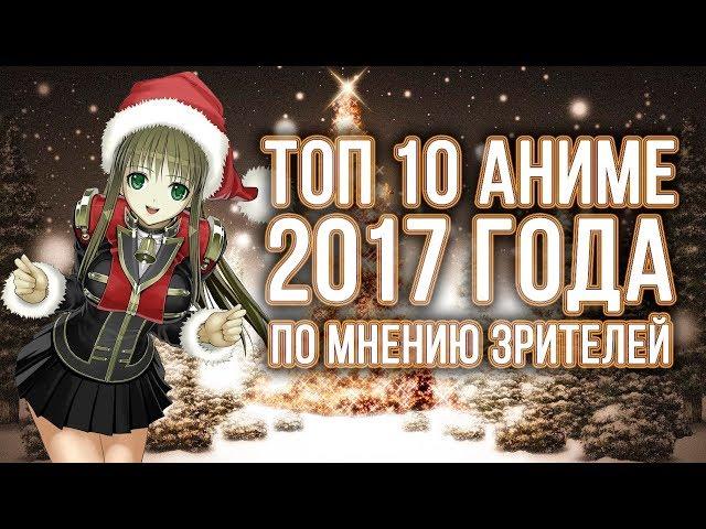 ТОП 10 АНИМЕ 2017 ГОДА по мнению зрителей | ИТОГИ ГОДА В МИРЕ АНИМЕ