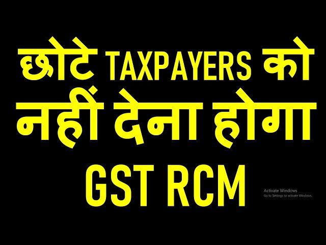 छोटे TAXPAYERS को नहीं देना होगा GST RCM | GST RCM NEW CHANGE IN GST COUNCIL MEETING