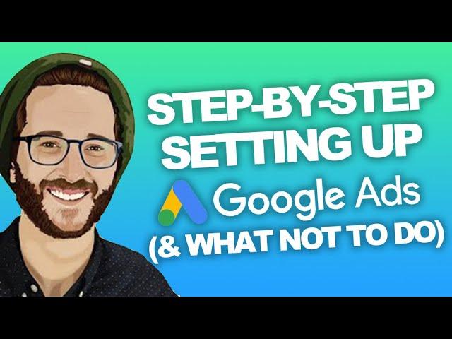 STEP BY STEP SET UP GOOGLE ADS & DON'T DO THIS