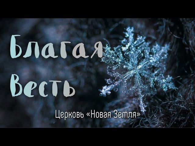 Благая Весть - Церковь «Новая Земля» - Рождественска Христианская Песня