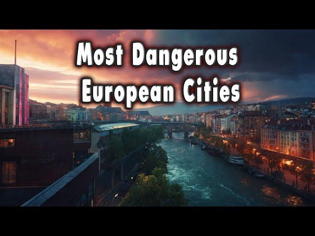 Top 10 Dangerous European Cities.