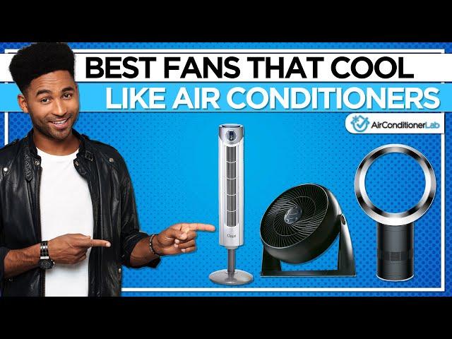 8 Best Fans That Cool Like Air Conditioners