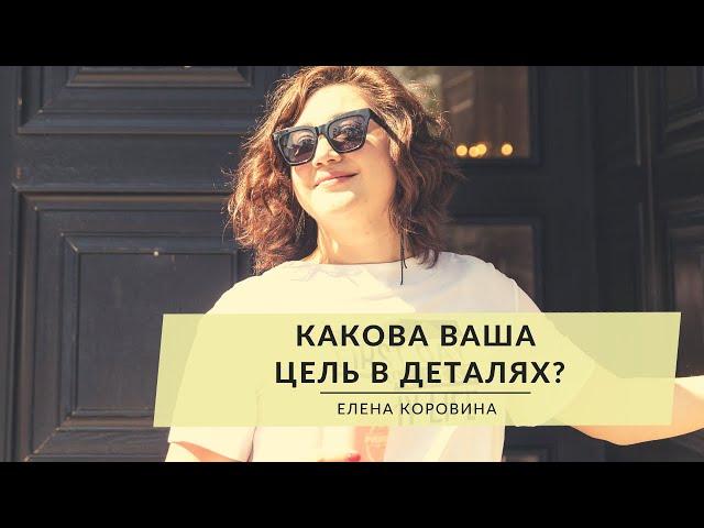 Какова ваша цель в деталях? Елена Коровина