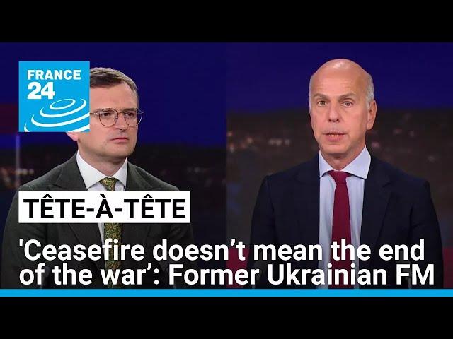 'Ceasefire doesn’t mean the end of the war’, Ukraine's former FM Dmytro Kuleba says
