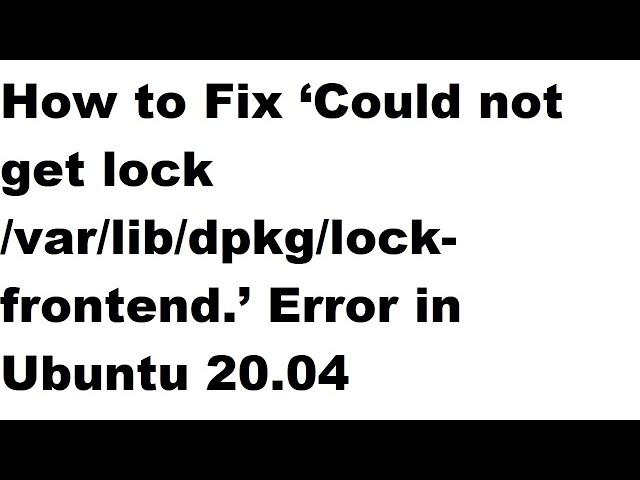 How to Fix ‘Could not get lock /var/lib/dpkg/lock-frontend.’ Error in Ubuntu 20.04