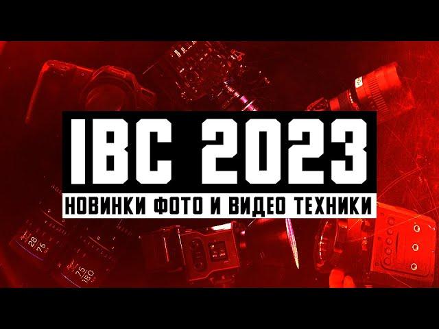 Главные новинки фото и видео техники года | Обзор выставки IBC 2023